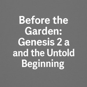Before the Garden: Genesis 2 and the Untold Beginning.