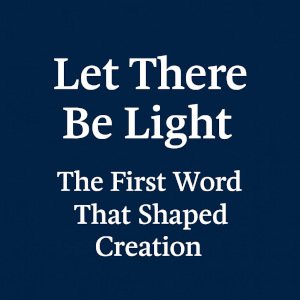 Let There Be Light — The First Word That Shaped Creation!