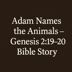 Adam Names the Animals – Genesis 2:19-20 Bible Story.