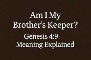 Am I My Brother’s Keeper? | Genesis 4:9 Meaning Explained.
