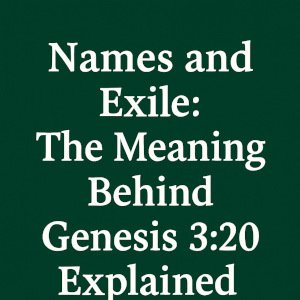 Names and Exile: The Meaning Behind Genesis 3:20 Explained.