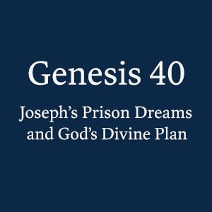 Genesis 40 | Joseph’s Prison Dreams and God’s Divine Plan.
