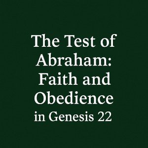 The Test of Abraham: Faith and Obedience in Genesis 22.